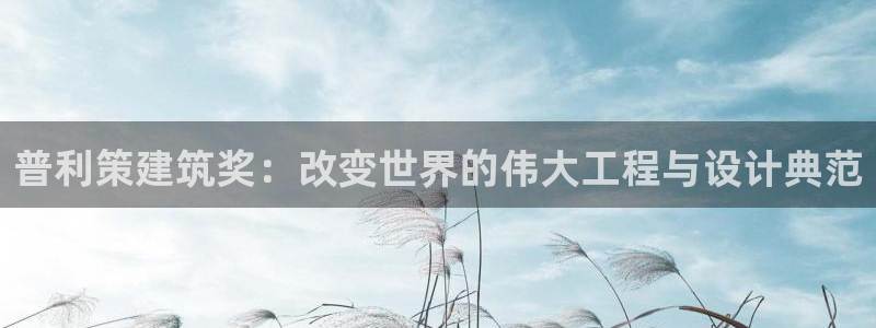 顺盈娱乐登录平台网址：普利策建筑奖：改变世界的伟大工程与设计典范