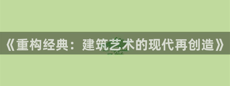 顺盈2娱乐主管：《重构经典：建筑艺术的现代再创造》